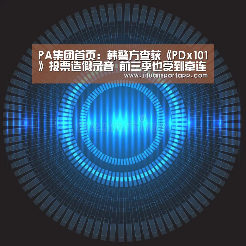 PA集团首页:韩警方查获《PDx101》投票造假录音 前三季也受到牵连(图2) PA集团中国